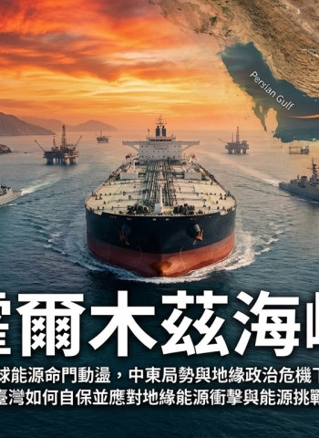 霍爾木茲海峽風險升高，中東局勢與地緣政治危機加劇全球能源命門動盪，臺灣如何自保面對地緣能源衝擊與能源挑戰